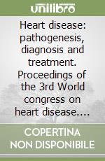 Heart disease: pathogenesis, diagnosis and treatment. Proceedings of the 3rd World congress on heart disease. CD-ROM