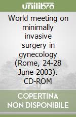 World meeting on minimally invasive surgery in gynecology (Rome, 24-28 June 2003). CD-ROM