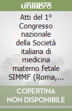 Atti del 1° Congresso nazionale della Società italiana di medicina materno fetale SIMMF (Roma, 17-21 marzo 2003)