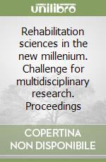 Rehabilitation sciences in the new millenium. Challenge for multidisciplinary research. Proceedings