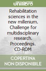 Rehabilitation sciences in the new millenium. Challenge for multidisciplinary research. Proceedings. CD-ROM