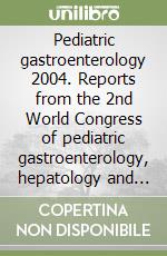 Pediatric gastroenterology 2004. Reports from the 2nd World Congress of pediatric gastroenterology, hepatology and nutrition (Paris, July 3-7 2004) libro