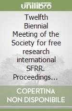 Twelfth Biennial Meeting of the Society for free research international SFRR. Proceedings (Buenos Aires, May 5-9 2004)