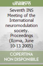 Seventh INS Meeting of the International neuromodulation society. Proceedings (Roma, June 10-13 2005)