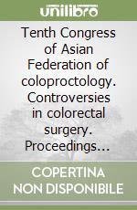 Tenth Congress of Asian Federation of coloproctology. Controversies in colorectal surgery. Proceedings (Singapore, March 24-25 2005) libro