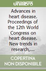 Advances in heart disease. Proceedings of the 12th World Congress on heart disease. New trends in research, diagnosis and treatment (Vancouver, July 16-19 2005)