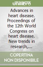 Advances in heart disease. Proceedings of the 12th World Congress on heart disease. New trends in research, diagnosis and treatment (Vancouver, July 2005). CD-ROM