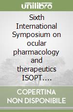 Sixth International Symposium on ocular pharmacology and therapeutics ISOPT. Proceedings (Berlin, March 20-April 2 2006)
