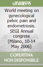 World meeting on gynecological pelvic pain and endometriosis. SEGI Annual congress (Milano, 10-14 May 2006) libro