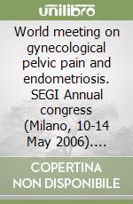 World meeting on gynecological pelvic pain and endometriosis. SEGI Annual congress (Milano, 10-14 May 2006). CD-ROM libro