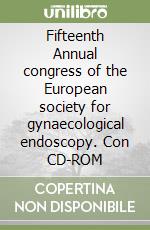 Fifteenth Annual congress of the European society for gynaecological endoscopy. Con CD-ROM