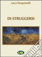 Di struggersi