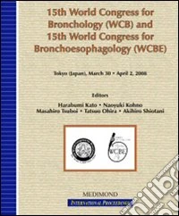 Fifteenth World Congress for bronchology. WBC and 15th World Congress for bronchoesophagology. WCBE (Tokyo, 30 March-2 April 2008) libro