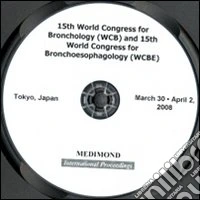Fifteenth World Congress for bronchology. WBC and 15th World Congress for bronchoesophagology. WCBE (Tokyo, 30 March-2 April 2008). CD-ROM libro