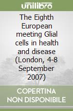The Eighth European meeting Glial cells in health and disease (London, 4-8 September 2007) libro
