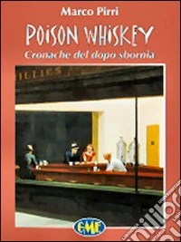 Poison whiskey. Cronache del dopo sbornia libro
