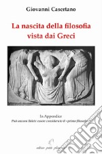 La nascita della filosofia vista dai greci. Appendice: può ancora Talete essere considerato il «primo filosofo»? Ediz. illustrata libro