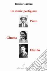 Tre storie partigiane: Piero, Ginetta , Ubaldo libro