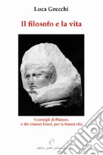 Il filosofo e la vita. I consigli di Platone, e dei classici greci, per la buona vita libro