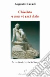 Chiedete e non vi sarà dato. Per una filosofia (pratica) dell'amore libro