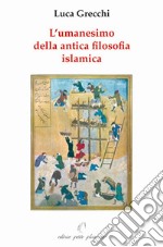 L'umanesimo della antica filosofia islamica libro