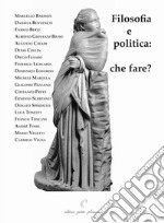 Filosofia e politica. Che fare? libro