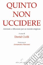 Quinto non uccidere. Aforismi e riflessioni per un mondo migliore