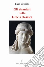 Gli stranieri nella Grecia classica. Paralleli con il nostro tempo libro