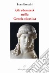 Gli stranieri nella Grecia classica. Paralleli con il nostro tempo libro