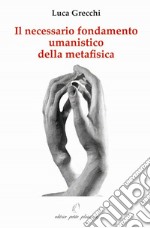 Il necessario fondamento umanistico della metafisica libro