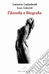 Filosofia e biografia libro di Galimberti Umberto Grecchi Luca