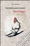 Animali quasi umani. Short plays libro