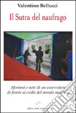 Il Sutra del naufragio. Aforismi e note di un osservatore di fronte al crollo del mondo moderno libro