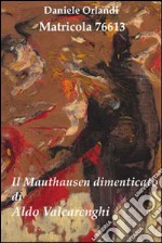 Matricola 76613. Il Mauthausen dimenticato di Aldo Valcarenghi libro