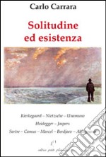 Solitudine ed esistenza. Kierkegaard, Nietzsche, Unamuno, Heidegger, Jaspers, Sartre, Camus, Marcel, Berdjaev, Abbagnano libro