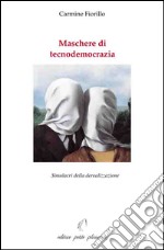 Maschere di tecnodemocrazia. Simulacri della derealizzazione libro