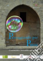 Passeggiando per Pistoia. L'essenziale è invisibile agli occhi libro