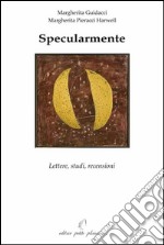 Specularmente. Lettere, studi, recensioni libro