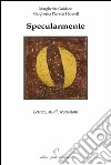 Specularmente. Lettere, studi, recensioni libro