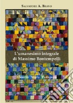 L'umanesimo integrale di Massimo Bontempelli. Filosofia storia pedagogia libro