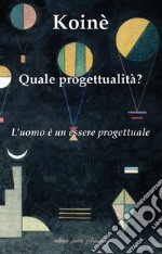 Koinè. Quale progettualità? L'uomo è un essere progettuale libro