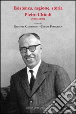 Esistenza, ragione, storia. Pietro Chiodi (1915-1970) libro