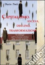 Capitalismo: ascesa, declino, trasformazione. Tre dialoghi sull'evoluzione storica della società moderna