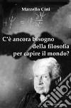 C'è ancora bisogno della filosofia per capire il mondo? libro