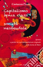 Capitalismo senza classi e società neofeudale. Ipotesi a partire da una interpretazione originale della teoria di Marx libro