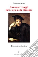 A cosa serve oggi fare storia della filosofia? Una modesta riflessione libro