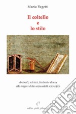 Il coltello e lo stilo. Animali, schiavi, barbari e donne alle origini della razionalità scientifica libro