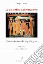 La disciplina dell'emozione. Un'introduzione alla tragedia greca libro