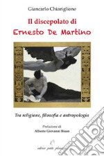 Il discepolato di Ernesto De Martino. Tra religione, filosofia e antropologia libro