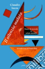 Il silenzio malato. Storie di recovery in salute mentale libro